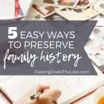 5 Easy Ways to Preserve Family History