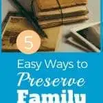 5 Easy Ways to Preserve Family History