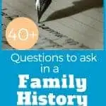 40+ Questions to ask in a Family History Interview