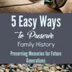 5 Easy Ways to Preserve Family History