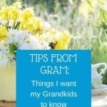 Tips from Gram Things I want my Grandkids to know