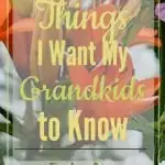 Things I want my Grandkids to Know